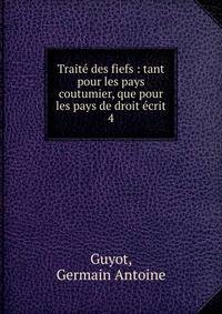Trait des fiefs : tant pour les pays coutumier, que pour les pays de droit crit. 4