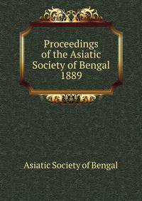 Proceedings of the Asiatic Society of Bengal. 1889