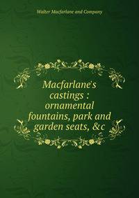 Macfarlane's castings : ornamental fountains, park and garden seats, &amp;c