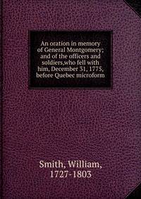 An oration in memory of General Montgomery; and of the officers and soldiers,who fell with him, December 31, 1775, before Quebec microform