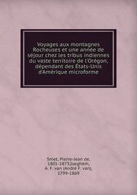 Voyages aux montagnes Rocheuses et une ann?e de s?jour chez les tribus indiennes du vaste territoire de l'Or?gon, d?pendant des ?tats-Unis d'Am?rique microforme