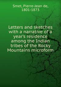Letters and sketches with a narrative of a year's residence among the Indian tribes of the Rocky Mountains microform