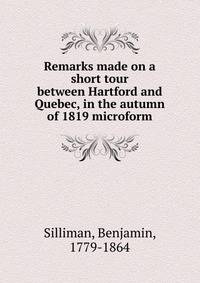 Remarks made on a short tour between Hartford and Quebec, in the autumn of 1819 microform
