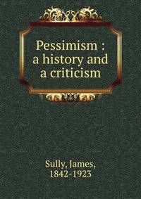 Pessimism : a history and a criticism