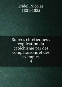 Soir?es chr?tiennes : explication du cat?chisme par des comparaisons et des exemples