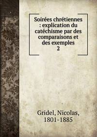 Soir?es chr?tiennes : explication du cat?chisme par des comparaisons et des exemples