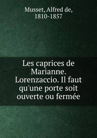 Les caprices de Marianne. Lorenzaccio. Il faut qu'une porte soit ouverte ou ferm?e