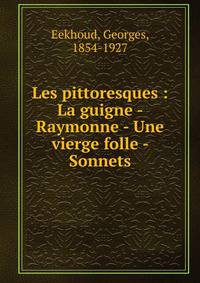 Les pittoresques : La guigne - Raymonne - Une vierge folle - Sonnets