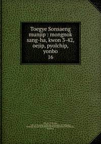 Toegye Sonsaeng munjip : mongnok sang-ha, kwon 3-42, oejip, pyolchip, yonbo