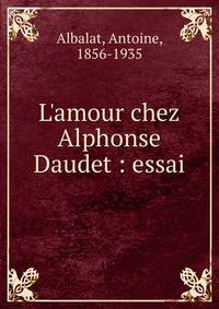 L'amour chez Alphonse Daudet : essai