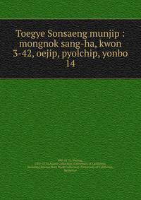 Toegye Sonsaeng munjip : mongnok sang-ha, kwon 3-42, oejip, pyolchip, yonbo. 14