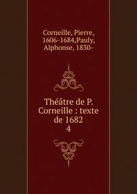 Thtre de P. Corneille : texte de 1682. 4