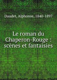Le roman du Chaperon-Rouge : sc?nes et fantaisies