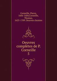Oeuvres compltes de P. Corneille. 5