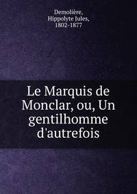 Le Marquis de Monclar, ou, Un gentilhomme d'autrefois