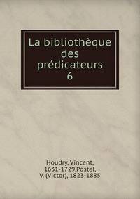 La bibliothque des prdicateurs. 6