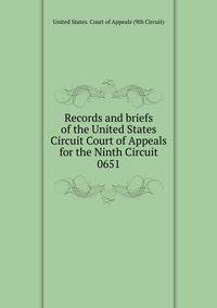Records and briefs of the United States Circuit Court of Appeals for the Ninth Circuit. 0651