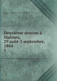 Deuxi?me session ? Malines, 29 ao?t-3 septembre, 1864