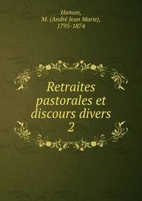 Retraites pastorales et discours divers. 2