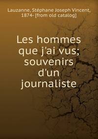 Les hommes que j'ai vus; souvenirs d'un journaliste