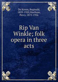 Rip Van Winkle; folk opera in three acts