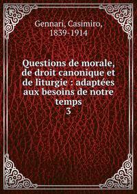 Questions de morale, de droit canonique et de liturgie : adaptes aux besoins de notre temps. 3