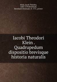 Iacobi Theodori Klein . Quadrupedum dispositio brevisque historia naturalis