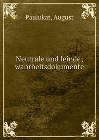 Neutrale und feinde; wahrheitsdokumente