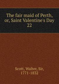 The fair maid of Perth, or, Saint Valentine's Day