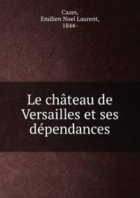 Le chateau de Versailles et ses dependances
