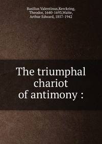 The triumphal chariot of antimony :
