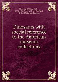 Dinosaurs with special reference to the American museum collections