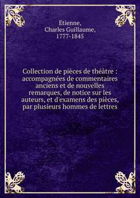 Collection de pi?ces de th??tre : accompagn?es de commentaires anciens et de nouvelles remarques, de notice sur les auteurs, et d'examens des pi?ces, par plusieurs hommes de lettres