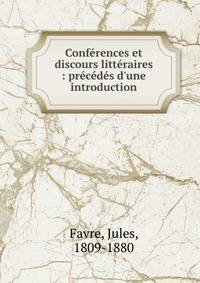 Conf?rences et discours litt?raires : pr?c?d?s d'une introduction