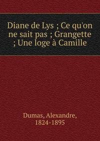 Diane de Lys ; Ce qu'on ne sait pas ; Grangette ; Une loge ? Camille