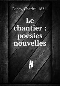 Le chantier : po?sies nouvelles
