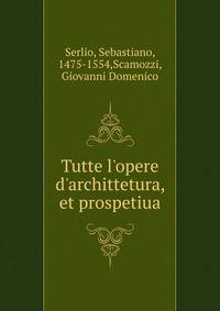 Tutte l'opere d'archittetura, et prospetiua
