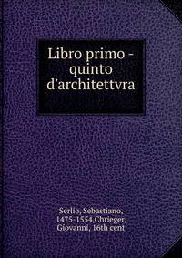 Libro primo -quinto d'architettvra .