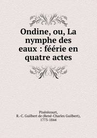 Ondine, ou, La nymphe des eaux : f??rie en quatre actes