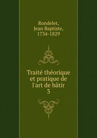 Trait? th?orique et pratique de l'art de b?tir