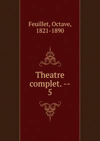 Theatre complet. --. 5