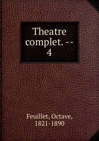 Theatre complet. --. 4