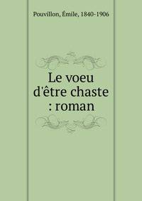 Le voeu d'?tre chaste : roman