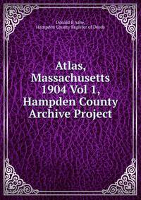 Atlas, Massachusetts 1904 Vol 1, Hampden County Archive Project