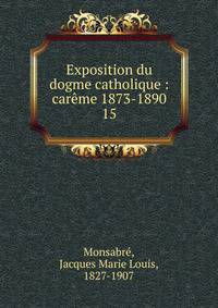 Exposition du dogme catholique : carme 1873-1890. 15