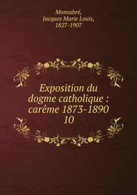 Exposition du dogme catholique : carme 1873-1890. 10