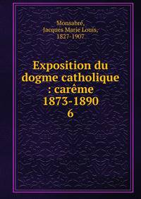 Exposition du dogme catholique : carme 1873-1890. 6