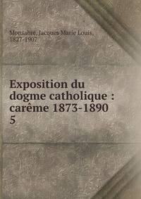 Exposition du dogme catholique : carme 1873-1890. 5