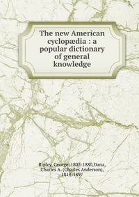 The new American cyclop?dia : a popular dictionary of general knowledge