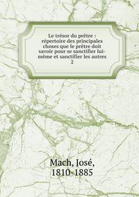 Le tr?sor du pr?tre : r?pertoire des principales choses que le pr?tre doit savoir pour se sanctifier lui-m?me et sanctifier les autres